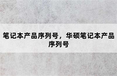 笔记本产品序列号，华硕笔记本产品序列号