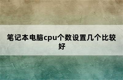 笔记本电脑cpu个数设置几个比较好