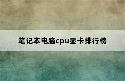 笔记本电脑cpu显卡排行榜