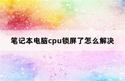 笔记本电脑cpu锁屏了怎么解决