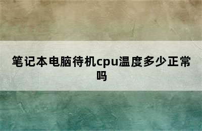 笔记本电脑待机cpu温度多少正常吗