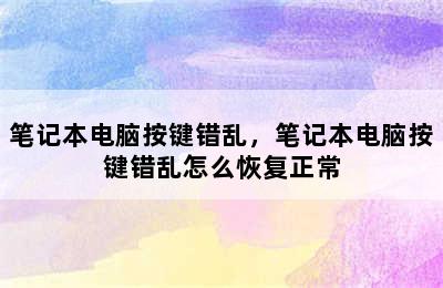 笔记本电脑按键错乱，笔记本电脑按键错乱怎么恢复正常