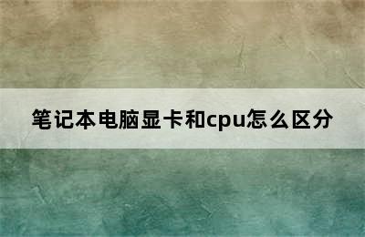 笔记本电脑显卡和cpu怎么区分