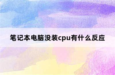 笔记本电脑没装cpu有什么反应