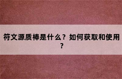 符文源质棒是什么？如何获取和使用？