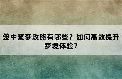 笼中窥梦攻略有哪些？如何高效提升梦境体验？