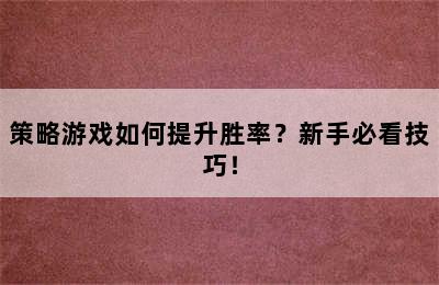 策略游戏如何提升胜率？新手必看技巧！