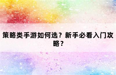 策略类手游如何选？新手必看入门攻略？