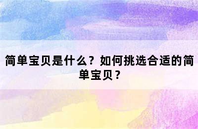 简单宝贝是什么？如何挑选合适的简单宝贝？