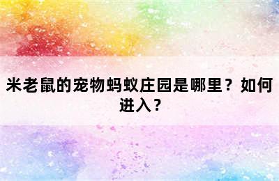 米老鼠的宠物蚂蚁庄园是哪里？如何进入？