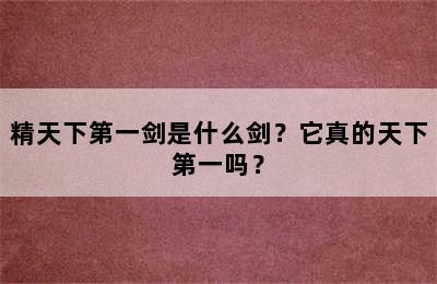 精天下第一剑是什么剑？它真的天下第一吗？