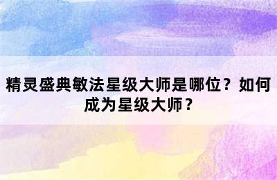 精灵盛典敏法星级大师是哪位？如何成为星级大师？