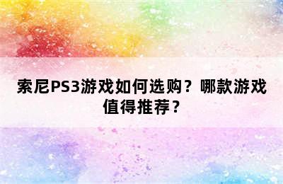 索尼PS3游戏如何选购？哪款游戏值得推荐？