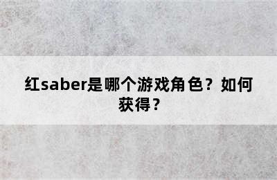 红saber是哪个游戏角色？如何获得？