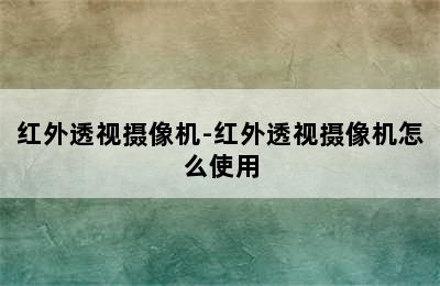 红外透视摄像机-红外透视摄像机怎么使用