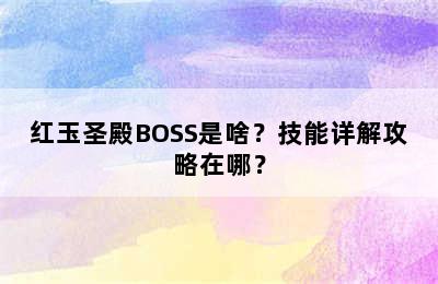 红玉圣殿BOSS是啥？技能详解攻略在哪？