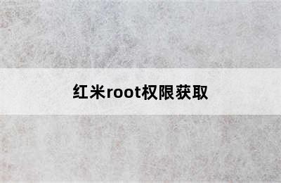 红米root权限获取