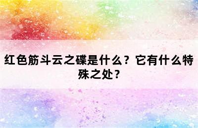 红色筋斗云之碟是什么？它有什么特殊之处？