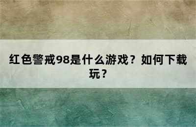 红色警戒98是什么游戏？如何下载玩？