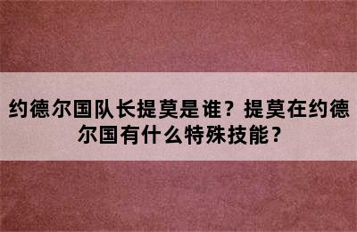 约德尔国队长提莫是谁？提莫在约德尔国有什么特殊技能？