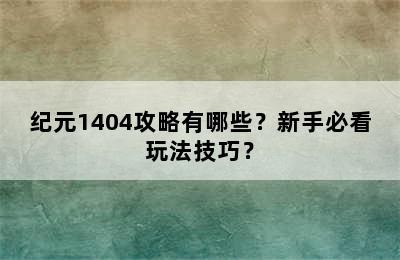 纪元1404攻略有哪些？新手必看玩法技巧？