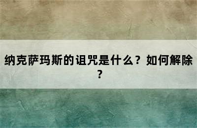 纳克萨玛斯的诅咒是什么？如何解除？