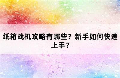 纸箱战机攻略有哪些？新手如何快速上手？