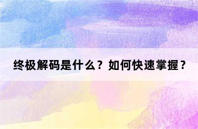 终极解码是什么？如何快速掌握？