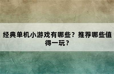 经典单机小游戏有哪些？推荐哪些值得一玩？