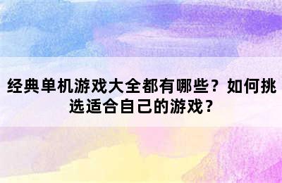 经典单机游戏大全都有哪些？如何挑选适合自己的游戏？