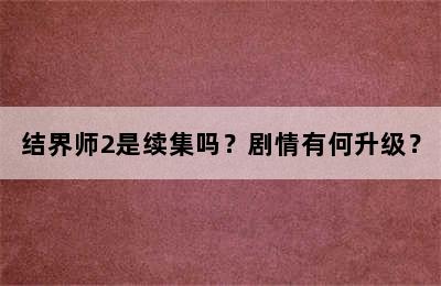 结界师2是续集吗？剧情有何升级？