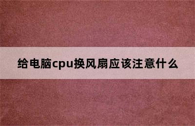 给电脑cpu换风扇应该注意什么