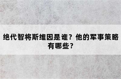 绝代智将斯维因是谁？他的军事策略有哪些？