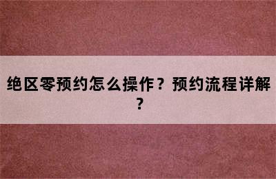 绝区零预约怎么操作？预约流程详解？