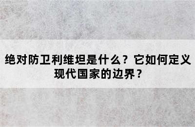 绝对防卫利维坦是什么？它如何定义现代国家的边界？