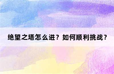 绝望之塔怎么进？如何顺利挑战？