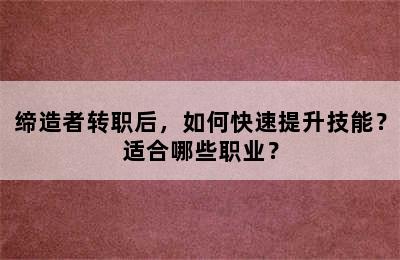 缔造者转职后，如何快速提升技能？适合哪些职业？