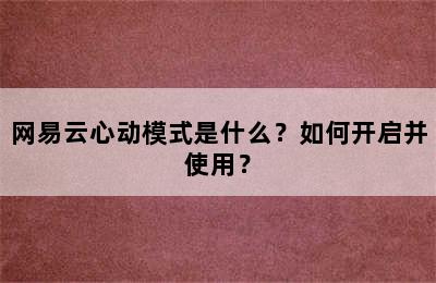 网易云心动模式是什么？如何开启并使用？