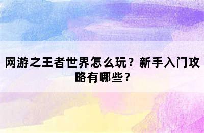 网游之王者世界怎么玩？新手入门攻略有哪些？