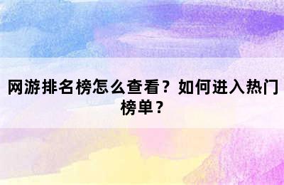 网游排名榜怎么查看？如何进入热门榜单？