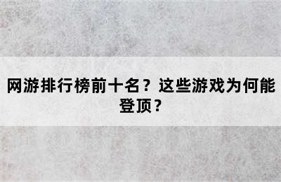 网游排行榜前十名？这些游戏为何能登顶？