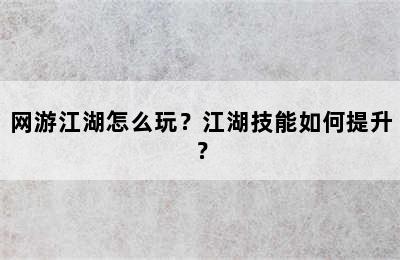 网游江湖怎么玩？江湖技能如何提升？