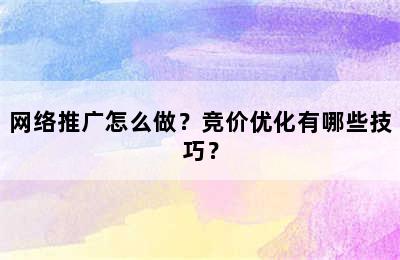 网络推广怎么做？竞价优化有哪些技巧？