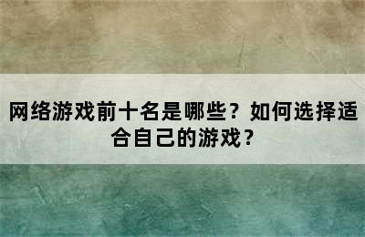 网络游戏前十名是哪些？如何选择适合自己的游戏？