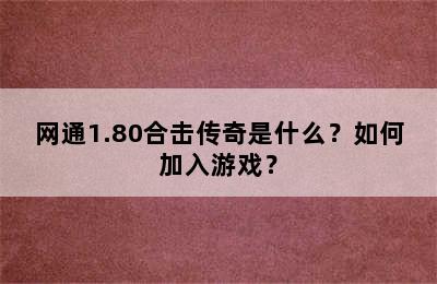 网通1.80合击传奇是什么？如何加入游戏？