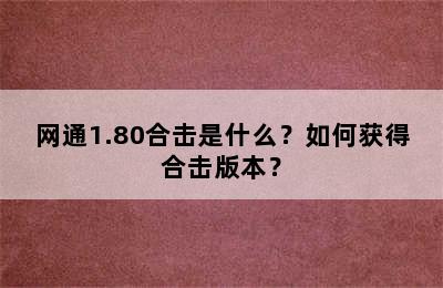 网通1.80合击是什么？如何获得合击版本？