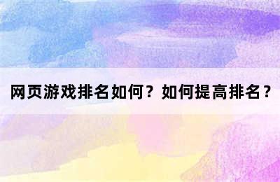 网页游戏排名如何？如何提高排名？