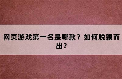 网页游戏第一名是哪款？如何脱颖而出？