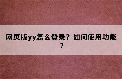 网页版yy怎么登录？如何使用功能？