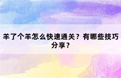 羊了个羊怎么快速通关？有哪些技巧分享？